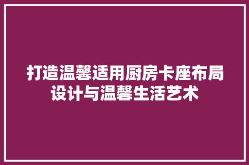 打造温馨适用厨房卡座布局设计与温馨生活艺术  第1张