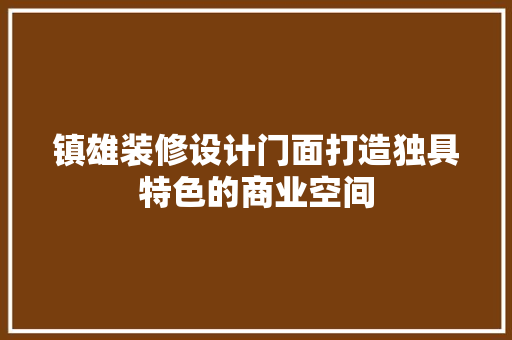 镇雄装修设计门面打造独具特色的商业空间