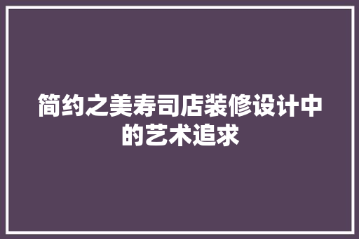 简约之美寿司店装修设计中的艺术追求  第1张
