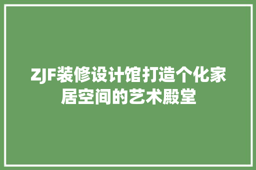ZJF装修设计馆打造个化家居空间的艺术殿堂
