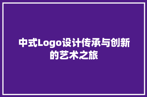 中式Logo设计传承与创新的艺术之旅