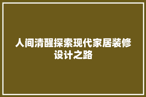 人间清醒探索现代家居装修设计之路