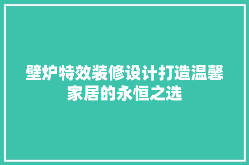 壁炉特效装修设计打造温馨家居的永恒之选
