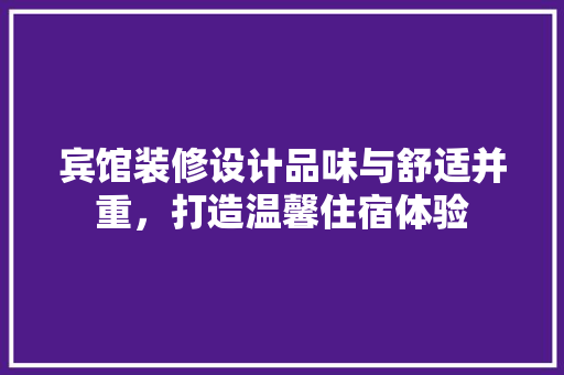 宾馆装修设计品味与舒适并重，打造温馨住宿体验  第1张
