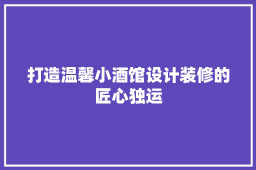 打造温馨小酒馆设计装修的匠心独运