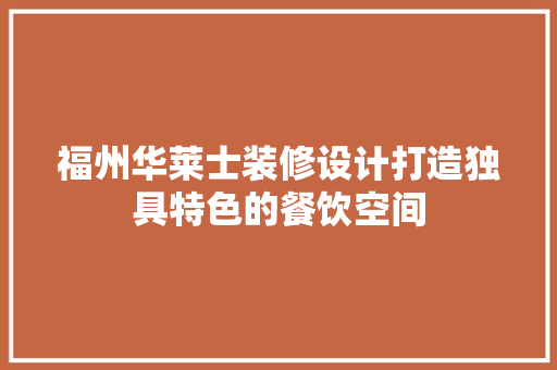 福州华莱士装修设计打造独具特色的餐饮空间