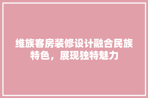 维族客房装修设计融合民族特色，展现独特魅力  第1张