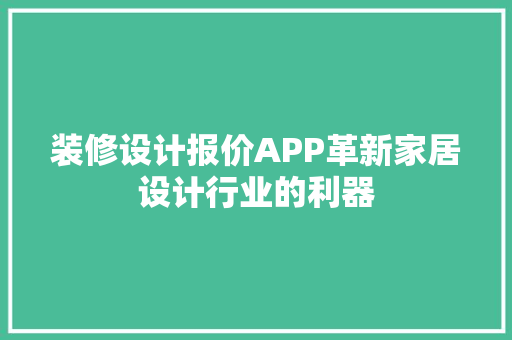 装修设计报价APP革新家居设计行业的利器  第1张