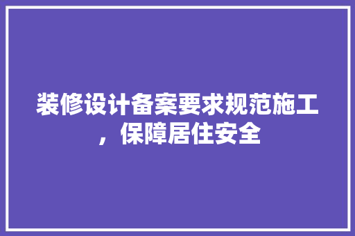装修设计备案要求规范施工，保障居住安全