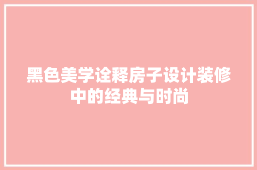 黑色美学诠释房子设计装修中的经典与时尚  第1张