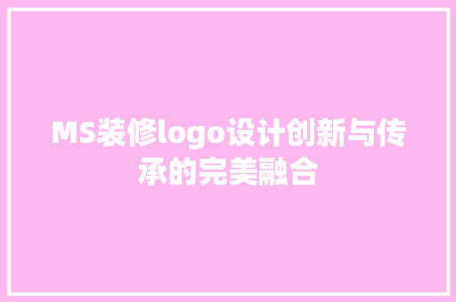 MS装修logo设计创新与传承的完美融合  第1张