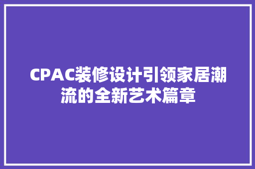 CPAC装修设计引领家居潮流的全新艺术篇章