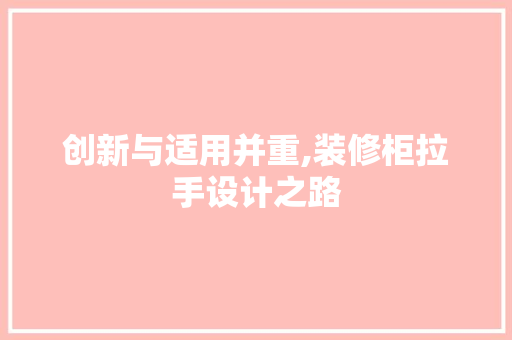 创新与适用并重,装修柜拉手设计之路