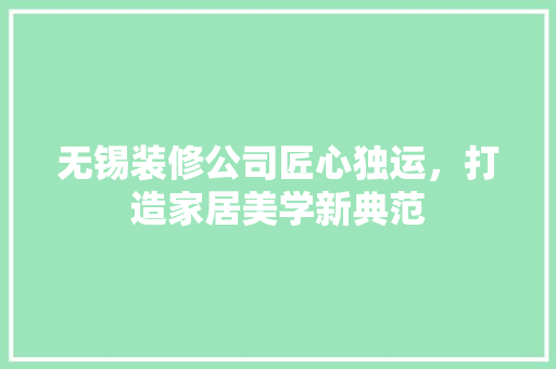 无锡装修公司匠心独运，打造家居美学新典范