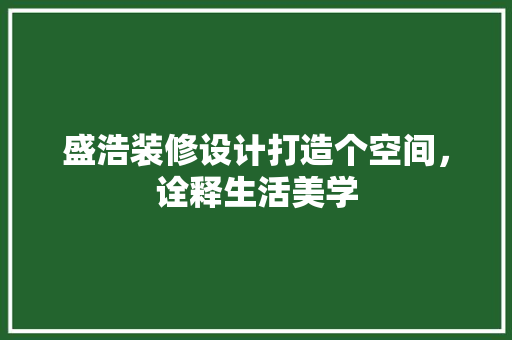 盛浩装修设计打造个空间，诠释生活美学