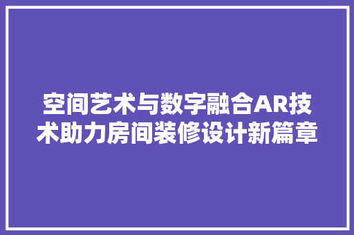 空间艺术与数字融合AR技术助力房间装修设计新篇章