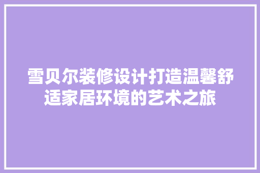 雪贝尔装修设计打造温馨舒适家居环境的艺术之旅