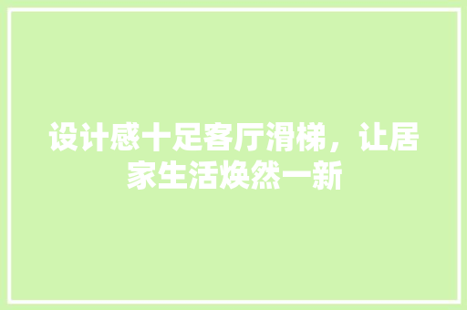 设计感十足客厅滑梯，让居家生活焕然一新