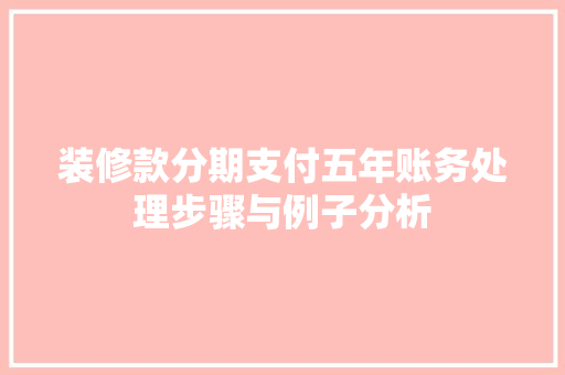 装修款分期支付五年账务处理步骤与例子分析
