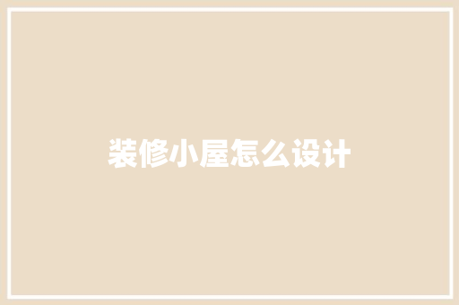 装修小屋怎么设计