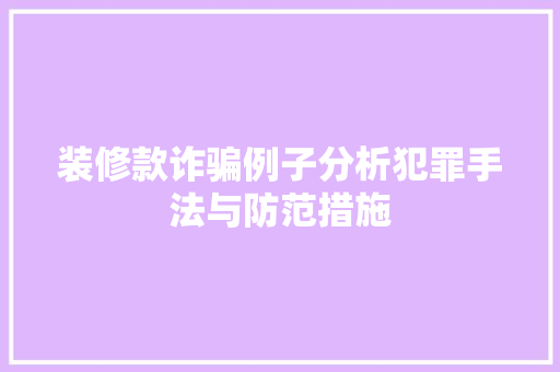 装修款诈骗例子分析犯罪手法与防范措施