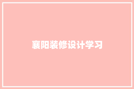 襄阳装修设计学习