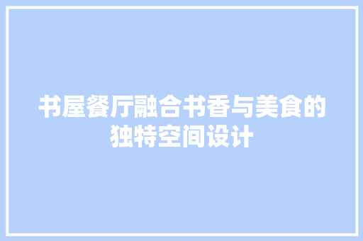 书屋餐厅融合书香与美食的独特空间设计