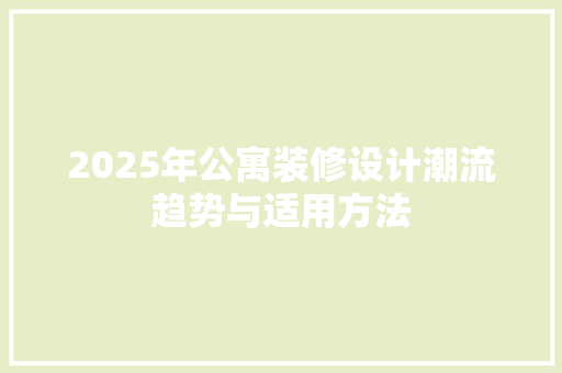 2025年公寓装修设计潮流趋势与适用方法