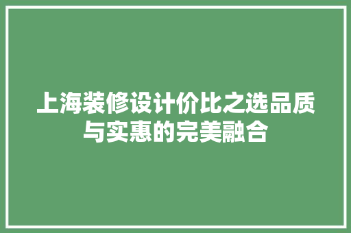 上海装修设计价比之选品质与实惠的完美融合