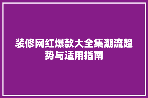 装修网红爆款大全集潮流趋势与适用指南  第1张