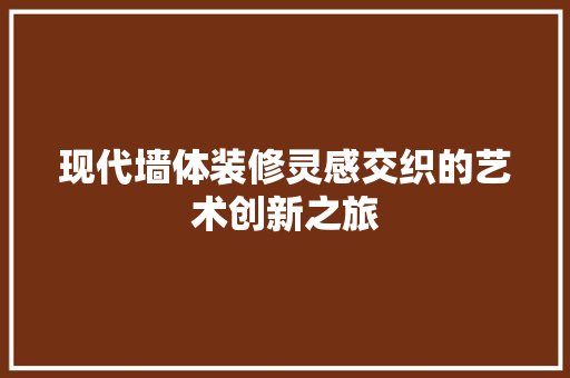 现代墙体装修灵感交织的艺术创新之旅