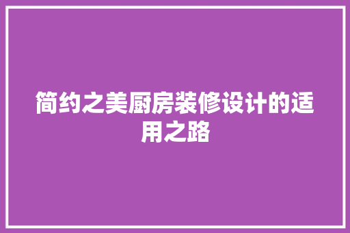 简约之美厨房装修设计的适用之路