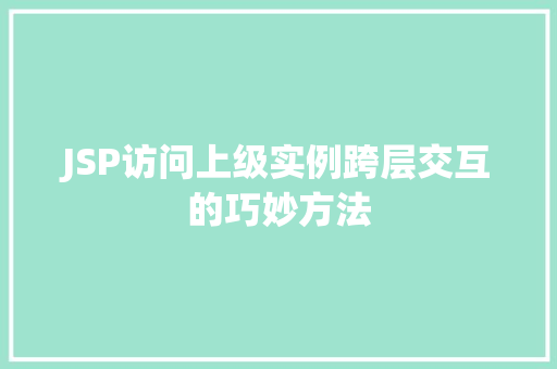 JSP访问上级实例跨层交互的巧妙方法