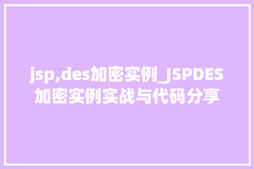 jsp,des加密实例_JSPDES加密实例实战与代码分享