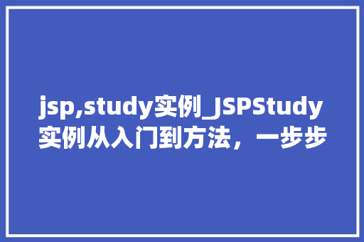 jsp,study实例_JSPStudy实例从入门到方法，一步步掌握JSP技术