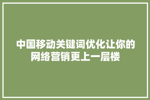 中国移动关键词优化让你的网络营销更上一层楼