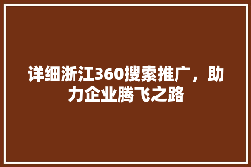 详细浙江360搜索推广，助力企业腾飞之路  第1张
