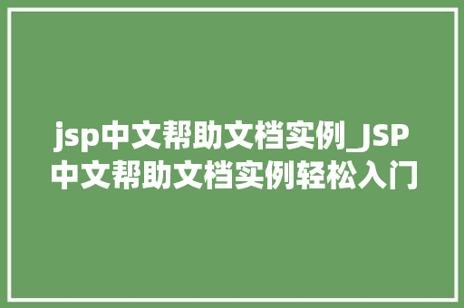 jsp中文帮助文档实例_JSP中文帮助文档实例轻松入门与实战方法分享