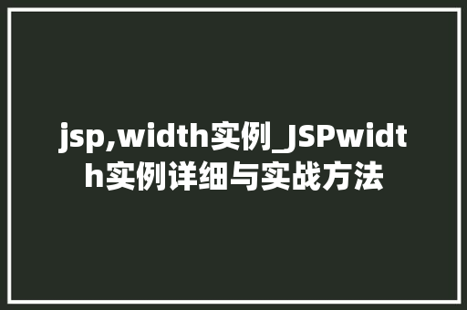 jsp,width实例_JSPwidth实例详细与实战方法