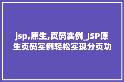 jsp,原生,页码实例_JSP原生页码实例轻松实现分页功能