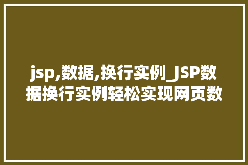 jsp,数据,换行实例_JSP数据换行实例轻松实现网页数据的美观呈现