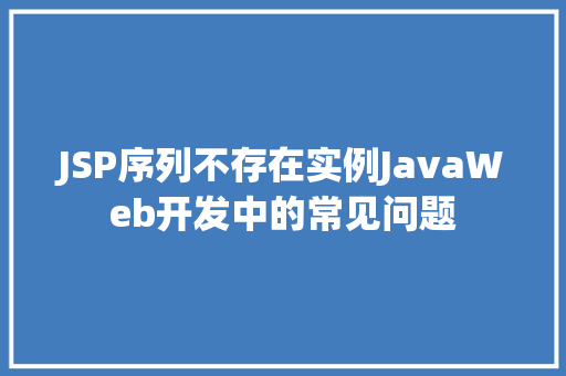JSP序列不存在实例JavaWeb开发中的常见问题