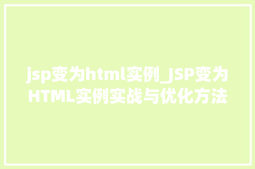 jsp变为html实例_JSP变为HTML实例实战与优化方法