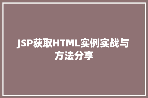 JSP获取HTML实例实战与方法分享