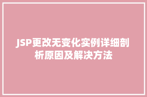 JSP更改无变化实例详细剖析原因及解决方法