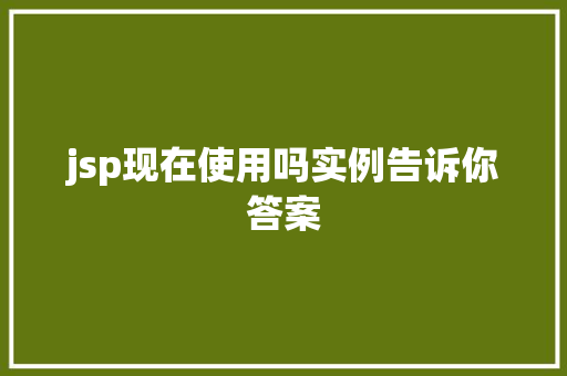 jsp现在使用吗实例告诉你答案