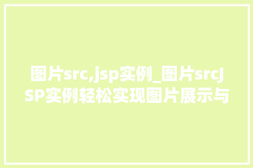 图片src,jsp实例_图片srcJSP实例轻松实现图片展示与动态加载