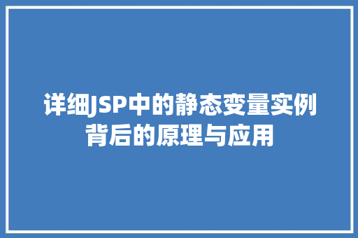 详细JSP中的静态变量实例背后的原理与应用