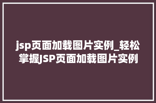 jsp页面加载图片实例_轻松掌握JSP页面加载图片实例让你的网站更生动