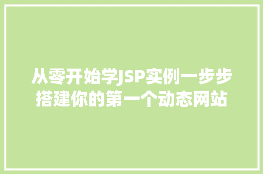 从零开始学JSP实例一步步搭建你的第一个动态网站